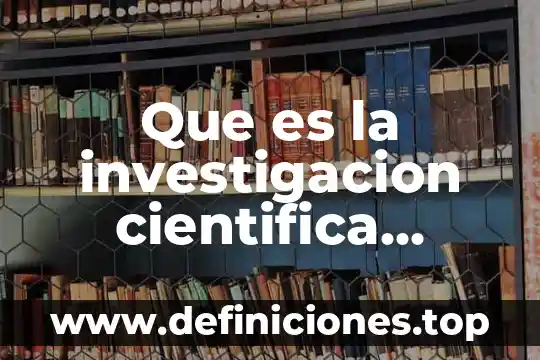 Molécula que es muy rica en energía 3 Que es la investigacion cientifica segun muy interesante
