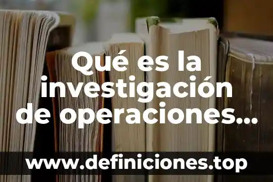 Que es un instrumento y una herramienta en investigacion 8 Qué es la investigación de operaciones y área de aplicación