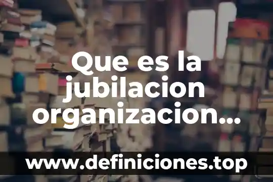 Que es la jubilacion organizacion internacional del trabajo