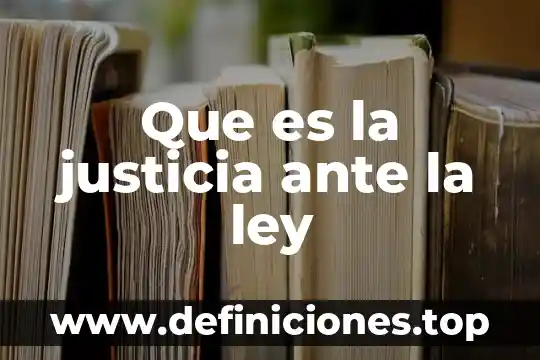 Que es la justicia ante la ley