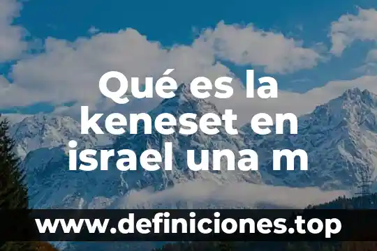 Que es el aprendizaje m learning 6 Qué es la keneset en israel una m