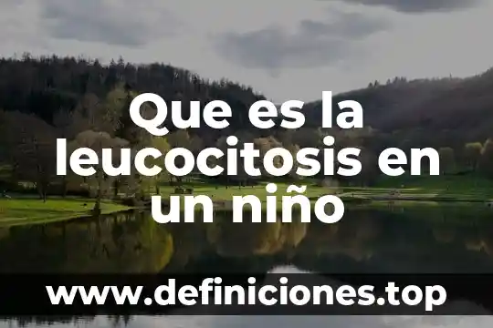 Que es la leucocitosis en un niño