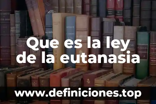 Por qué es buena la aplicación de la eutanasia 8 Que es la ley de la eutanasia