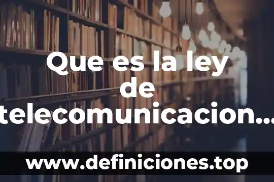 Que es la ley de telecomunicacion en mexico