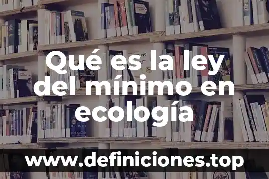 Resumen de lo que es ecologia 7 Qué es la ley del mínimo en ecología