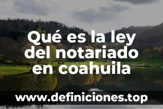 Fiscalia general del estado de coahuila que es 6 Qué es la ley del notariado en coahuila