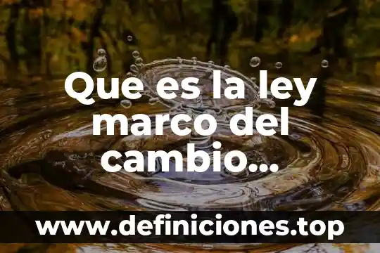 Que es cambio climatico consecuencias 5 Que es la ley marco del cambio climatico