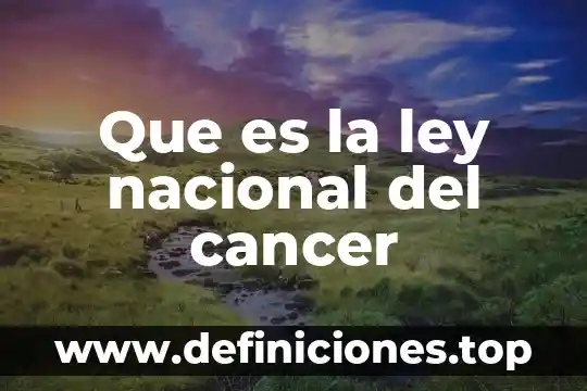 Que es calamidad nacional 8 Que es la ley nacional del cancer