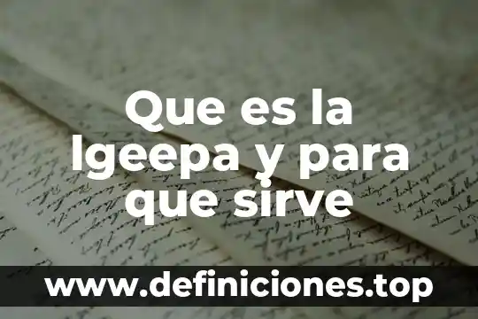 Que es la lgeepa y para que sirve
