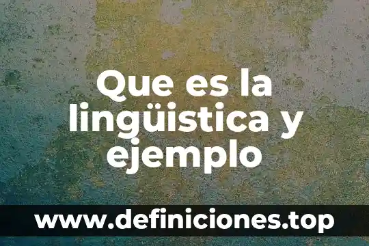 Qué es la lingüística y para qué nos sirve 7 Que es la lingüistica y ejemplo