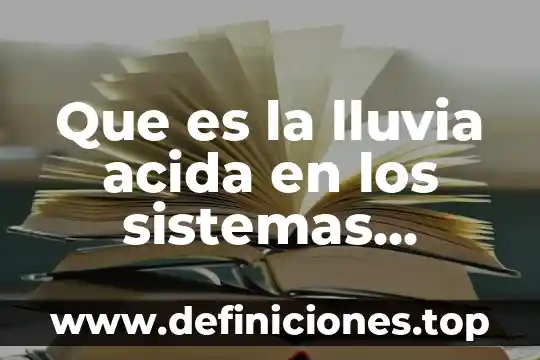 Que es implicaciones ecologicas lluvia acida 7 Que es la lluvia acida en los sistemas acuaticos