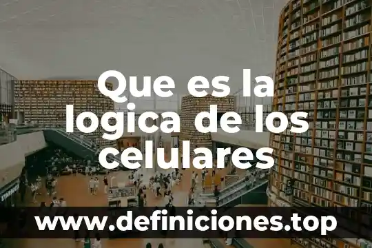 Que es la logica de los celulares
