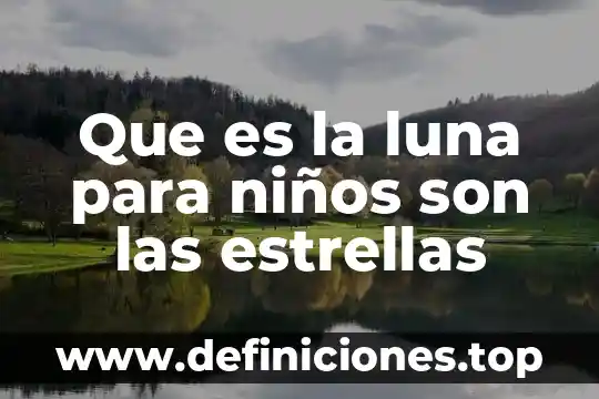 Que es la luna para niños son las estrellas