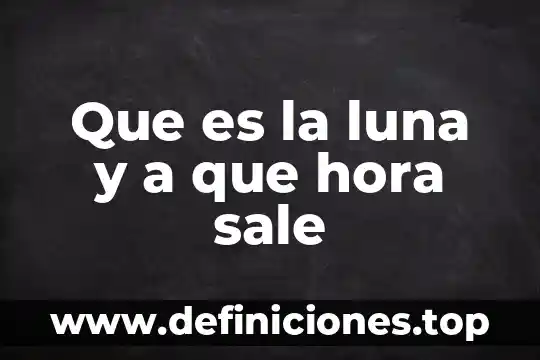 Que es la luna y a que hora sale