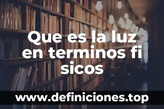 Que es hecho y proceso 4 Que es la luz en terminos fi sicos