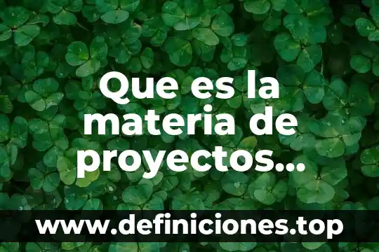 Que es presupuesto formulacion de proyectos 8 Que es la materia de proyectos institucionales