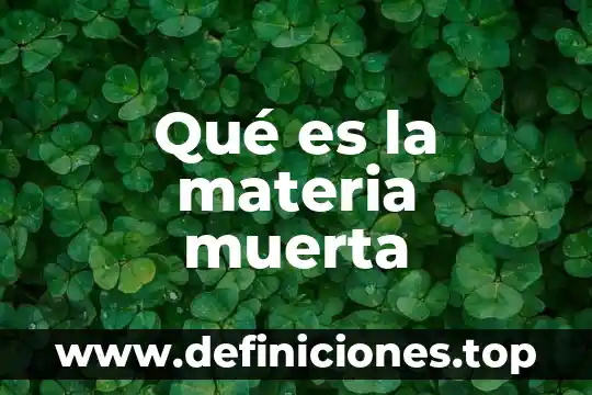Que es la materia primigenia del uni 8 Qué es la materia muerta