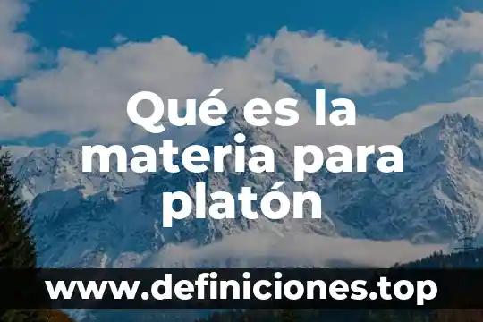 Que es el alma preexiste en la teoria de platon 7 Qué es la materia para platón