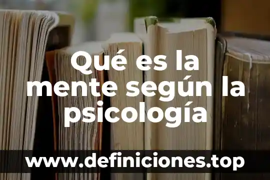 Qué es la mente según la psicología