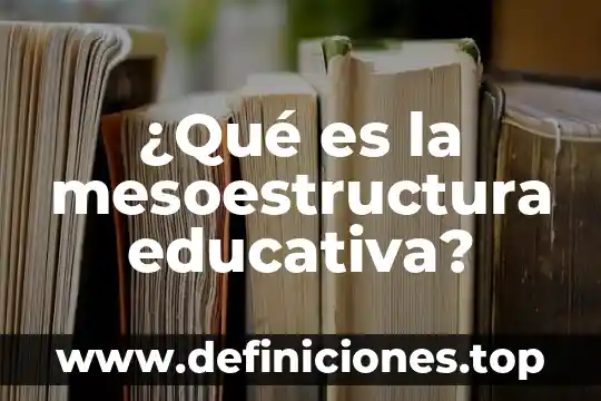 ¿Qué es la mesoestructura educativa?