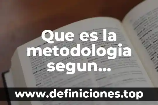 Que es la metodologia segun diferentes autores