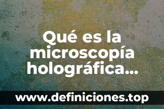 Qué es la microscopía holográfica digital