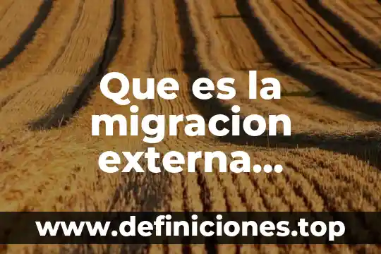Migración en México que es migrante, emigrante e inmigrante 3 Que es la migracion externa mexico