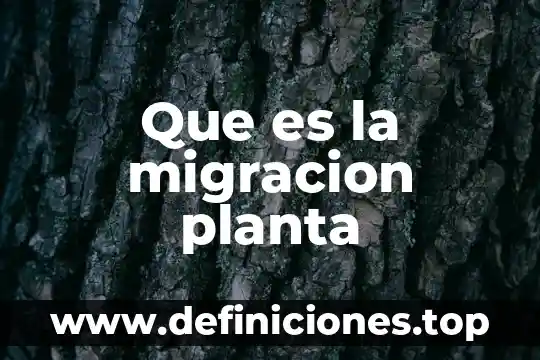 Que es la migracion planta