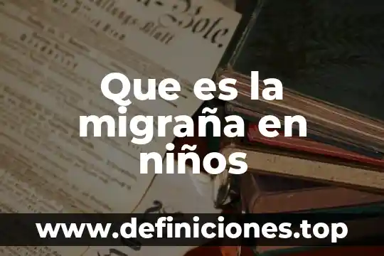 Que es la migraña en niños