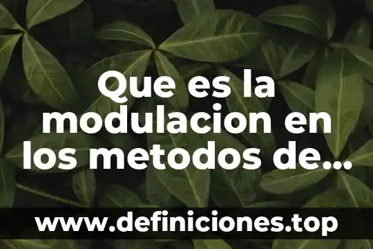 Que es el conocimiento sus elementos metodos tipos y objetivos 4 Que es la modulacion en los metodos de concrecion