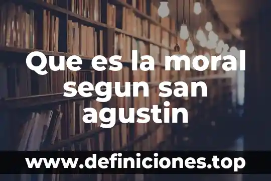 Que es la moral segun san agustin