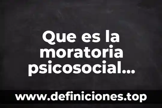 Que es la moratoria psicosocial yahoo