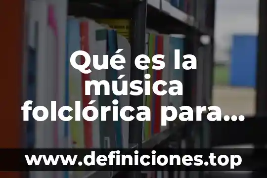 Que es la division definicion para niños 7 Qué es la música folclórica para los niños