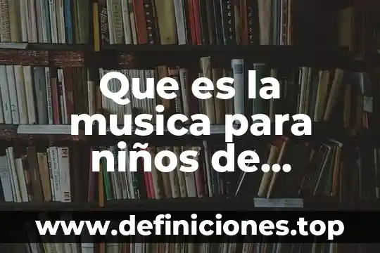 Que es la musica para niños de preescolar