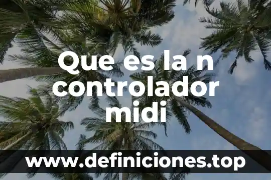 Qué es un controlador flujo 6 Que es la n controlador midi