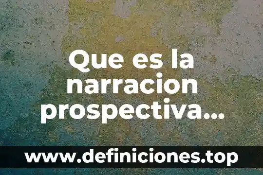 Que es la narracion prospectiva definicion