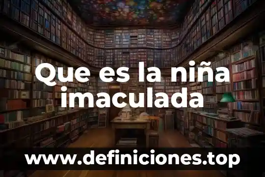Niña 420 que es 4 Que es la niña imaculada
