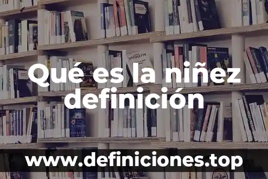 Qué es la niñez definición