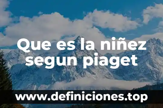 Que es juego simbolico piaget 4 Que es la niñez segun piaget