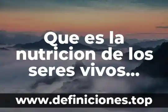 Que es el limite de tolerancia de los seres vivos 4 Que es la nutricion de los seres vivos yahoo