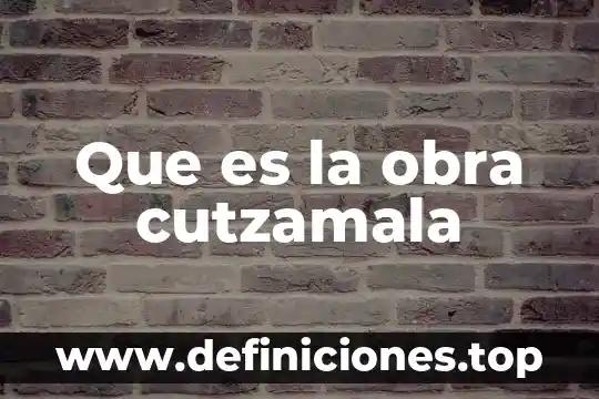 Que es un preparacion de obra 8 Que es la obra cutzamala