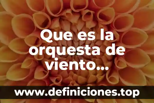 Que es la orquesta de viento periodos históricos autores