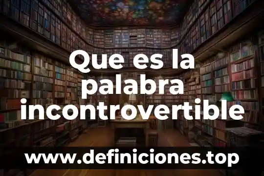 Que es la palabra incontrovertible