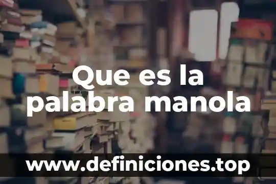 Palabra es que es gramaticalmente 3 Que es la palabra manola