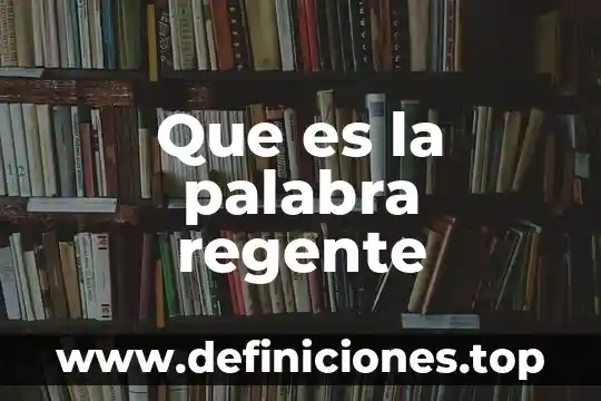 Que es la palabra regente