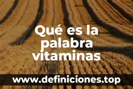 Qué es la palabra vitaminas