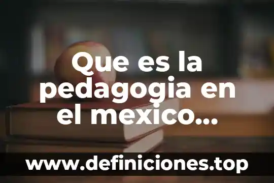 Qué es evaluación en pedagogía tecnológica 3 Que es la pedagogia en el mexico actual