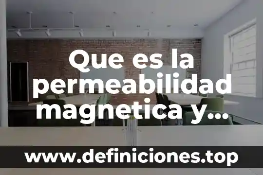 Que es la permeabilidad magnetica y electrica