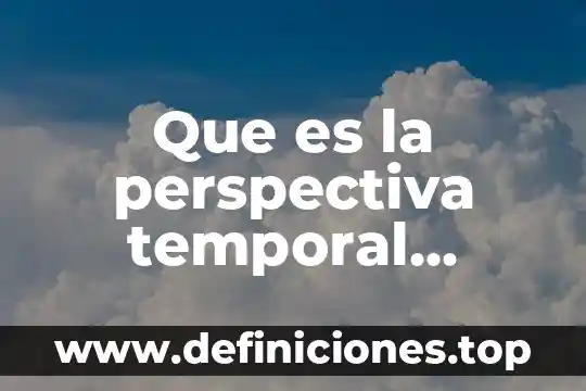 Que es espacio temporal en las artes 8 Que es la perspectiva temporal comparativa en una investigación