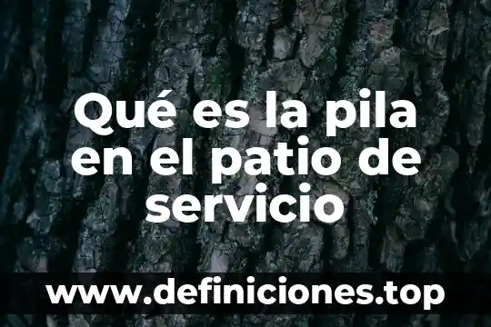 Qué es la pila en el patio de servicio